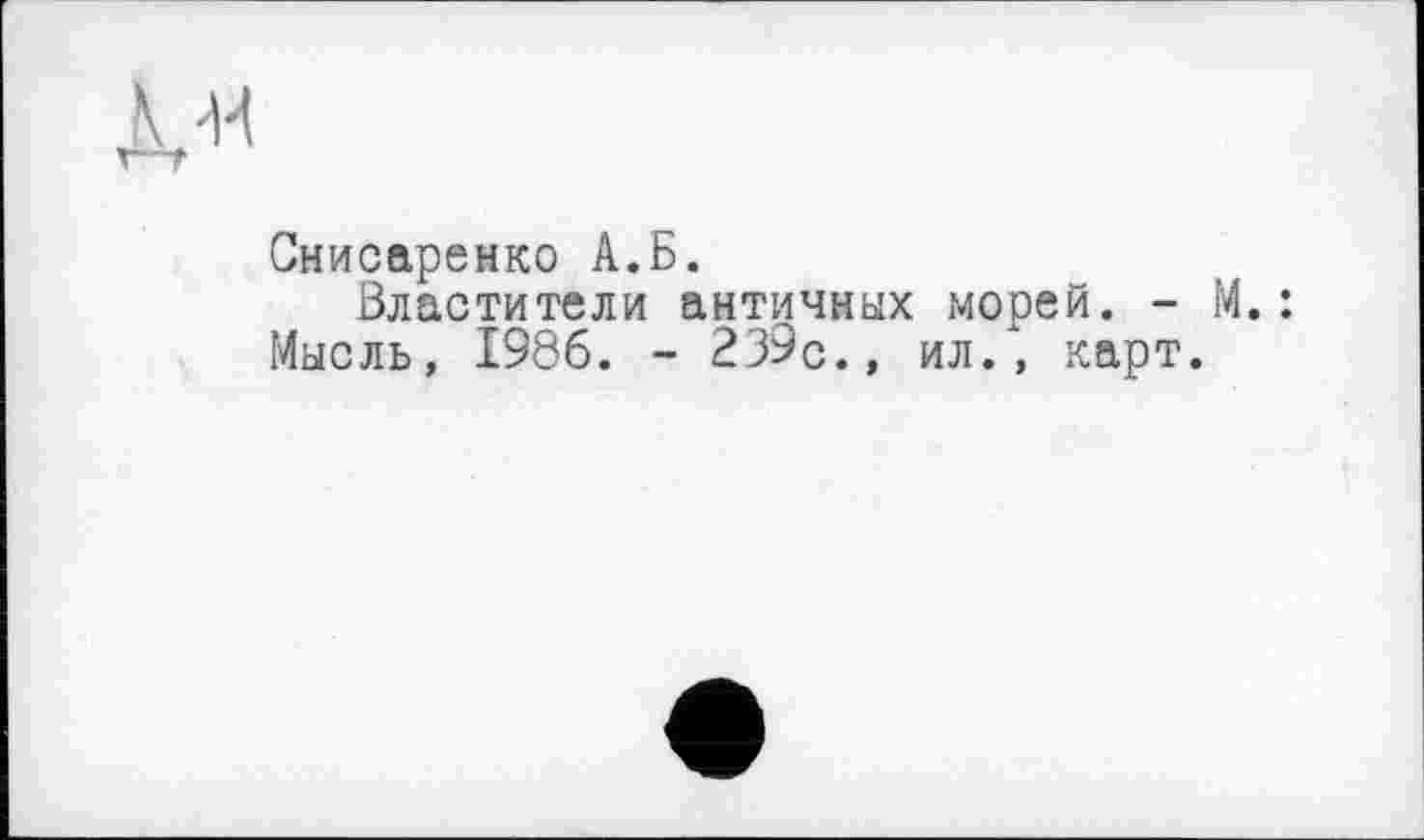 ﻿Снисаренко А.Б.
Властители античных морей. - М.: Мысль, 1986. - 239с., ил/, карт.